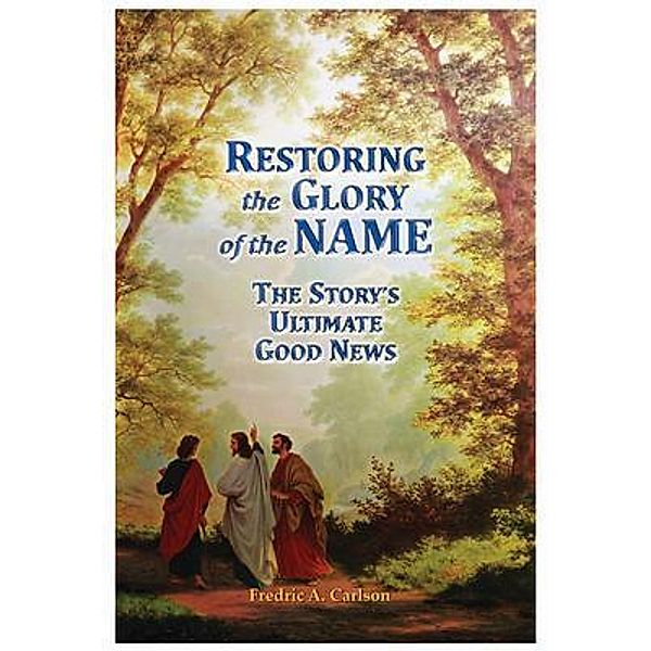 Restoring the Glory of the NAME / JohnTenTen Press LLC, Fredric A Carlson