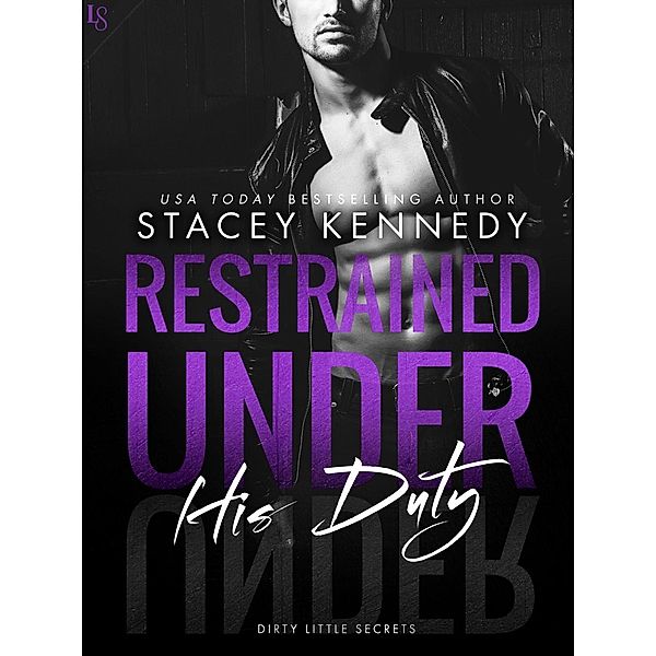 Restrained Under His Duty / Dirty Little Secrets Bd.3, Stacey Kennedy