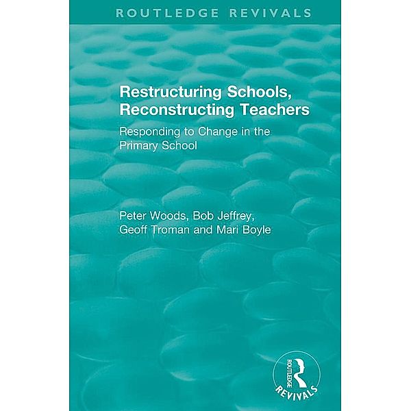 Restructuring Schools, Reconstructing Teachers, Peter Woods, Bob Jeffrey, Geoff Troman, Mari Boyle