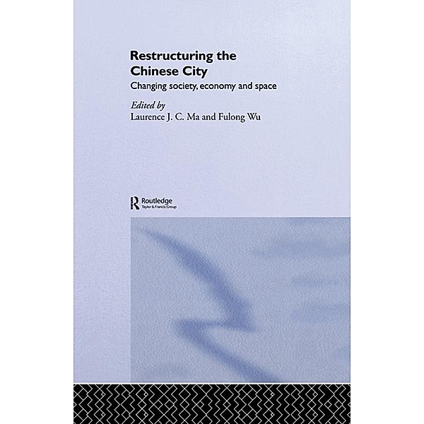 Restructuring the Chinese City, Laurence J. C. Ma, Fulong Wu