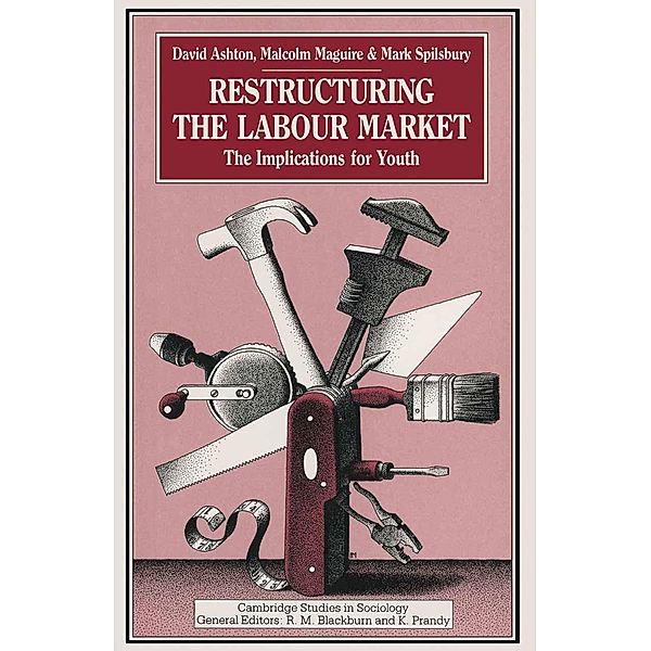 Restructuring the Labour Market / Cambridge Studies in Sociology, D. Ashton, M. Maguire, M. Spilsbury