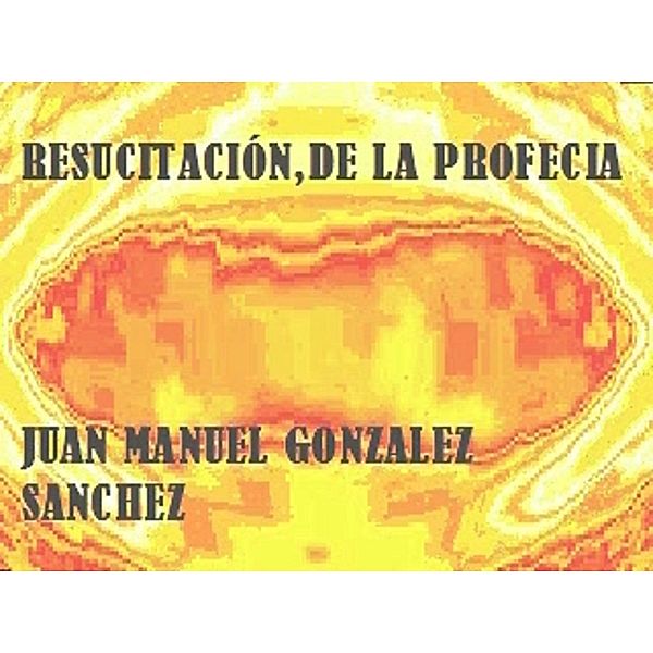 Resucitación de la Profecía Shiastemback, Juan Manuel Gonzalez Sanchez