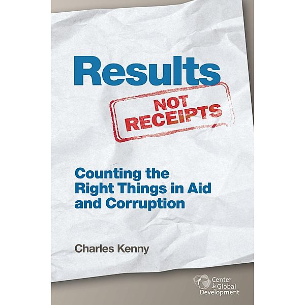 Results Not Receipts / Center for Global Development, Charles Kenny