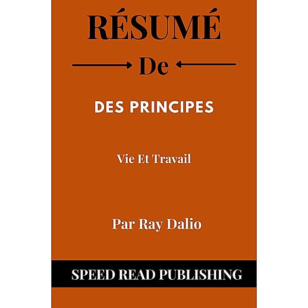 Résumé De Des Principes Par Ray Dalio Vie Et Travail, Speed Read Publishing