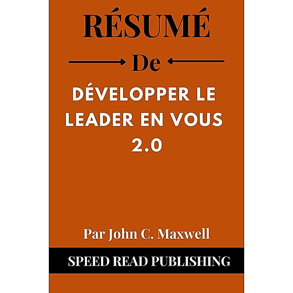 Résumé De Développer Le Leader En Vous 2.0 Par John C. Maxwell, Speed Read Publishing