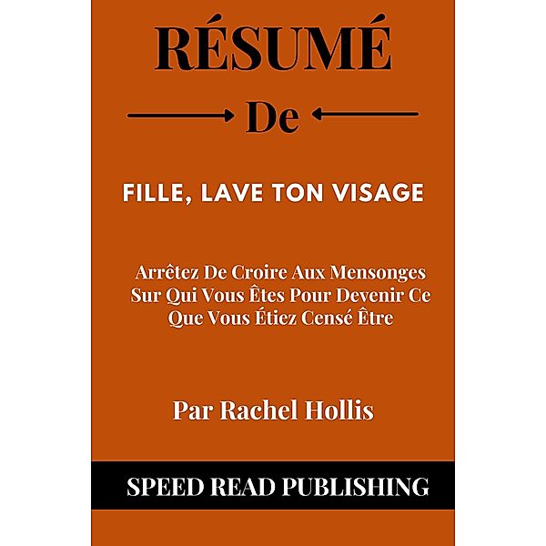 Résumé De Fille, Lave Ton Visage Par Rachel Hollis Arrêtez De Croire Aux Mensonges Sur Qui Vous Êtes Pour Devenir Ce Que Vous Étiez Censé Être, Speed Read Publishing