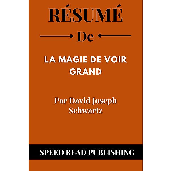 Résumé De La Magie De Voir Grand Par David Joseph Schwartz, Speed Read Publishing