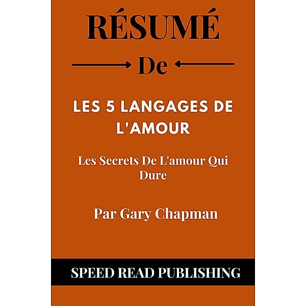 Résumé De Les 5 Langages De L'amour Par Gary Chapman Les Secrets De L'amour Qui Dure, Speed Read Publishing