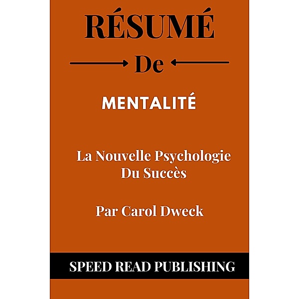 Résumé De Mentalité Par Carol Dweck La Nouvelle Psychologie Du Succès, Speed Read Publishing