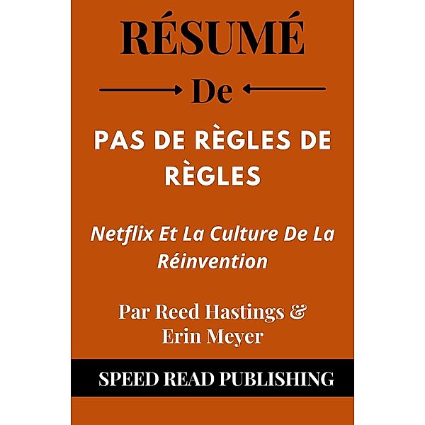 Résumé De Pas De Règles De Règles Par Reed Hastings & Erin Meyer Netflix Et La Culture De La Réinvention, Speed Read Publishing