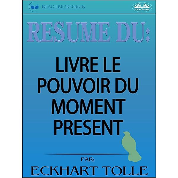 Résumé Du Livre Le Pouvoir Du Moment Présent Par Eckhart Tolle, Readtrepreneur Publishing