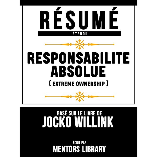 Resume Etendu: Responsabilite Absolue (Extreme Ownership) - Base Sur Le Livre De Jocko Willink, Mentors Library