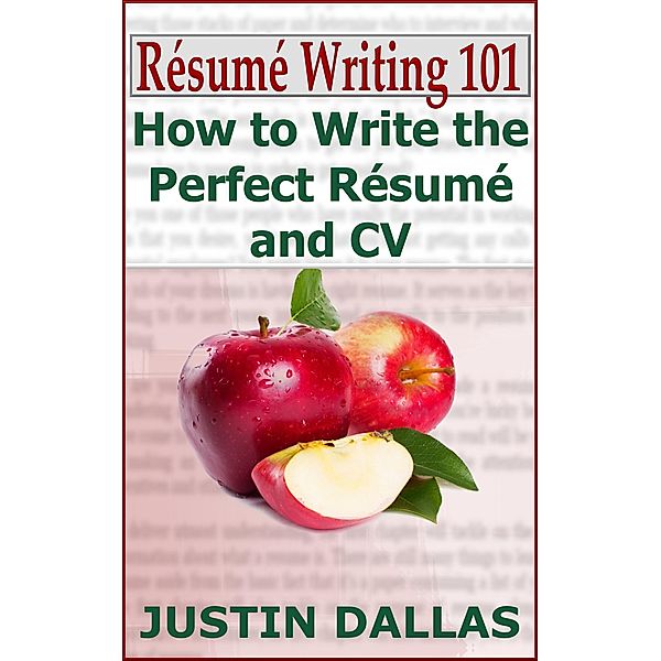 Résumé Writing 101: How to Write the Perfect Résumé and CV, Justin Dallas