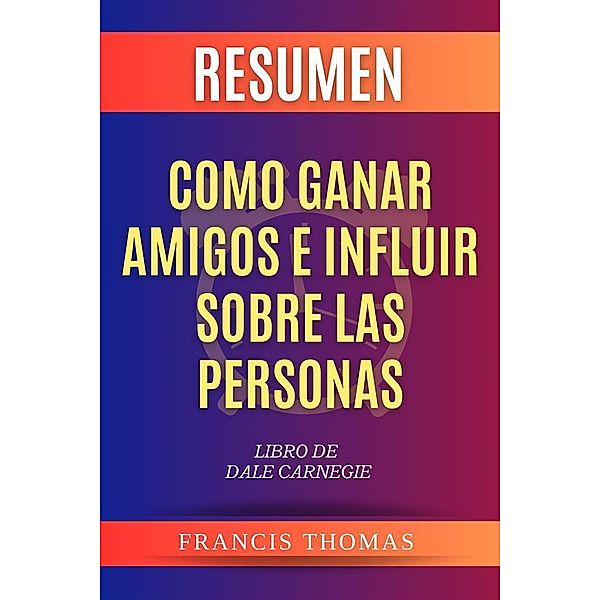 Resumen Como Ganar Amigos e Influir Sobre Las Personas / Self-Development Summaries Bd.1, Francis Thomas