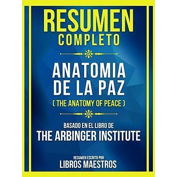 Resumen Completo - Anatomia De La Paz (The Anatomy Of Peace) - Basado En El Libro De The Arbinger Institute: (Edicion Extendida), Libros Maestros