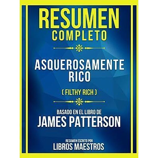 Resumen Completo - Asquerosamente Rico (Filthy Rich) - Basado En El Libro De James Patterson, Libros Maestros