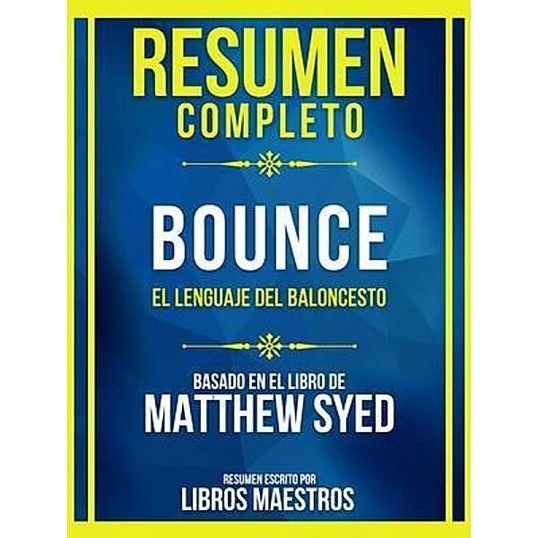 Resumen Completo - Bounce - El Lenguaje Del Baloncesto - Basado En El Libro De Matthew Syed, Libros Maestros