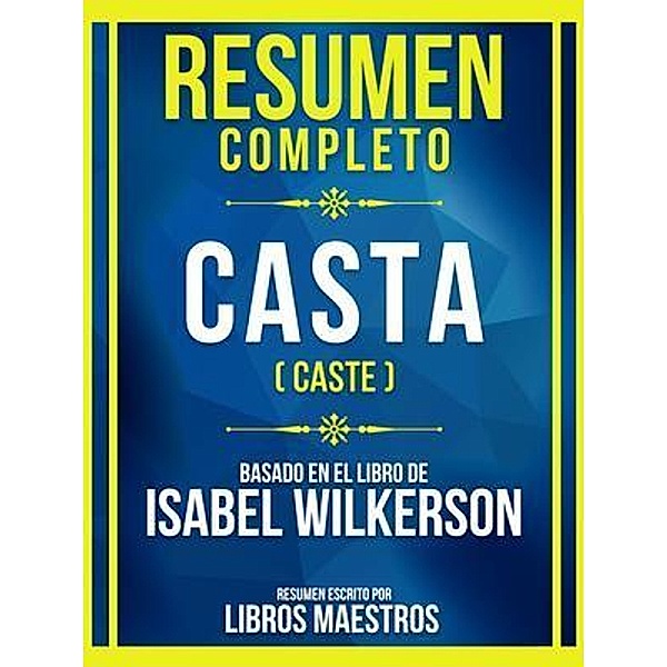 Resumen Completo - Casta (Caste) - Basado En El Libro De Isabel Wilkerson, Libros Maestros