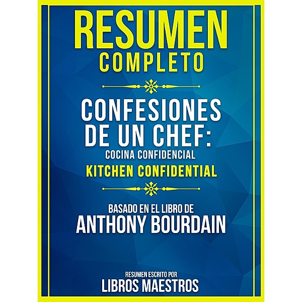Resumen Completo: Confesiones De Un Chef: Cocina Confidencial (Kitchen Confidential), Libros Maestros