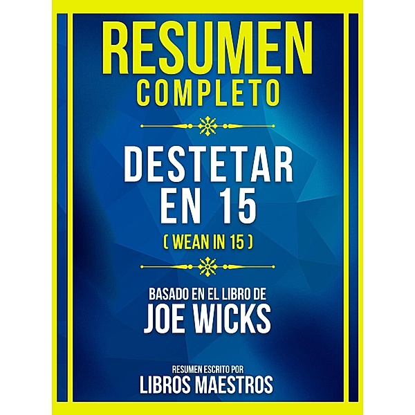 Resumen Completo - Destetar En 15 (Wean In 15) - Basado En El Libro De Joe Wicks, Libros Maestros