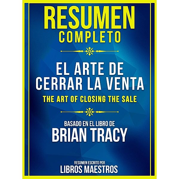 Resumen Completo: El Arte De Cerrar La Venta (The Art Of Closing The Sale), Libros Maestros