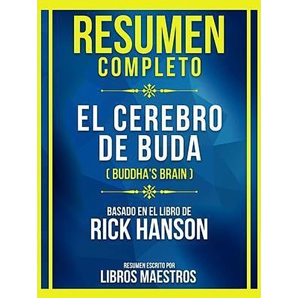 Resumen Completo - El Cerebro De Buda (Buddha's Brain) - Basado En El Libro De Rick Hanson, Libros Maestros