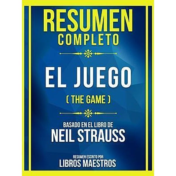 Resumen Completo - El Juego (The Game) - Basado En El Libro De Neil Strauss, Libros Maestros