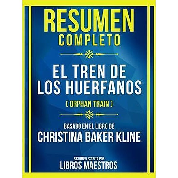 Resumen Completo - El Tren De Los Huerfanos (Orphan Train) - Basado En El Libro De Christina Baker Kline, Libros Maestros