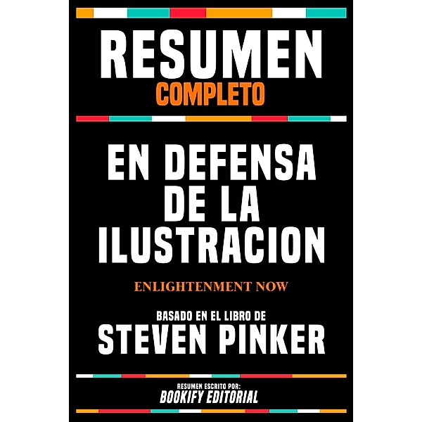 Resumen Completo - En Defensa De La Ilustracion (Enlightenment Now) - Basado En El Libro De Steven Pinker, Bookify Editorial