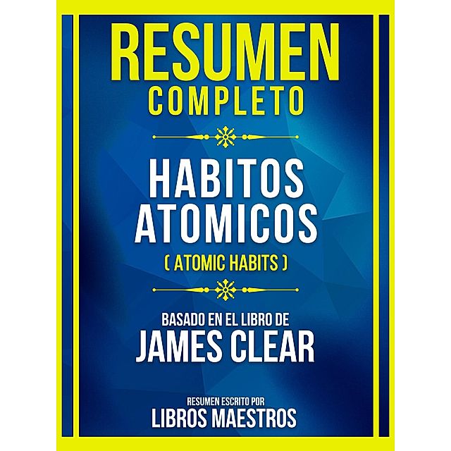 Resumen Completo - Habitos Atomicos Atomic Habits - Basado En El Libro De  James Clear eBook v. Libros Maestros