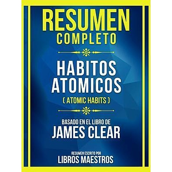 Resumen Completo - Habitos Atomicos (Atomic Habits) - Basado En El Libro De James Clear (Edicion Extendida), Libros Maestros