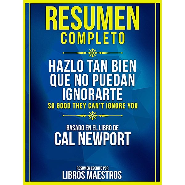 Resumen Completo: Hazlo Tan Bien Que No Puedan Ignorarte (So Good They Cant Ignore You), Libros Maestros