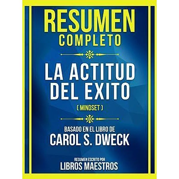 Resumen Completo - La Actitud Del Exito (Mindset) - Basado En El Libro De Carol S. Dweck, Libros Maestros