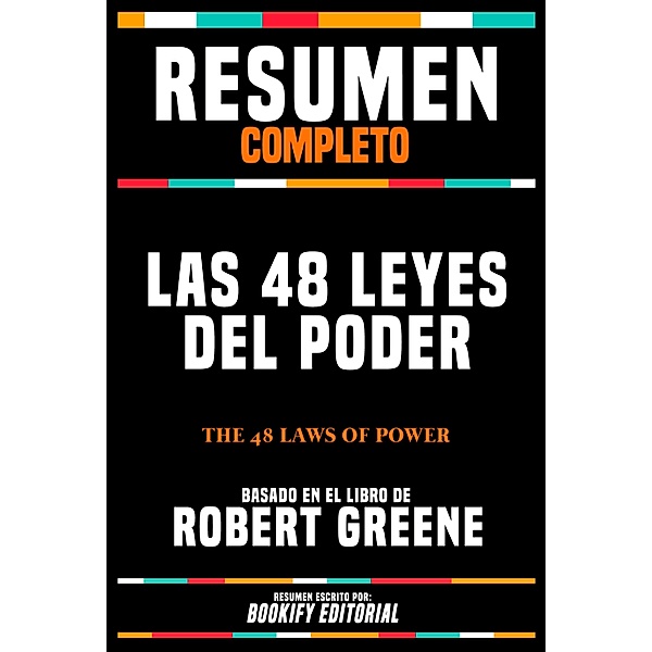 Resumen Completo - Las 48 Leyes Del Poder (The 48 Laws Of Power) - Basado En El Libro De Robert Greene, Bookify Editorial