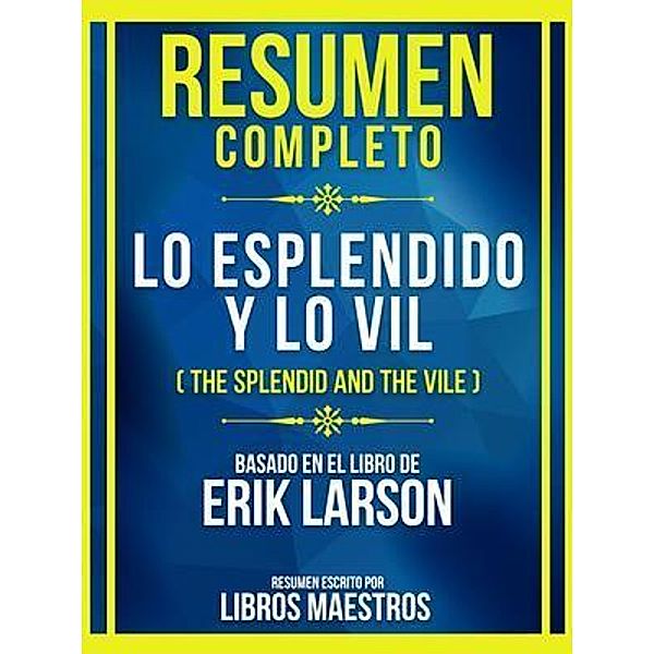 Resumen Completo - Lo Esplendido Y Lo Vil (The Splendid And The Vile) - Basado En El Libro De Erik Larson, Libros Maestros