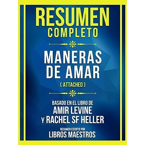 Resumen Completo - Maneras De Amar (Attached) - Basado En El Libro De Amir Levine Y Rachel Sf Heller (Edicion Extendida), Libros Maestros