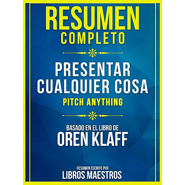 Resumen Completo: Presentar Cualquier Cosa (Pitch Anything) - Basado En El Libro De Oren Klaff, Libros Maestros