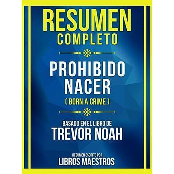 Resumen Completo - Prohibido Nacer (Born A Crime) - Basado En El Libro De Trevor Noah, Libros Maestros