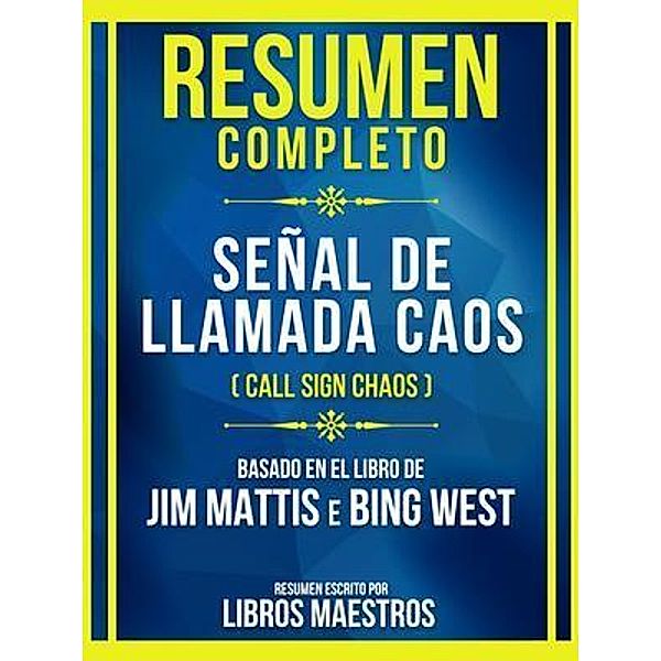 Resumen Completo - Señal De Llamada Caos (Call Sign Chaos) - Basado En El Libro De Jim Mattis E Bing West, Libros Maestros