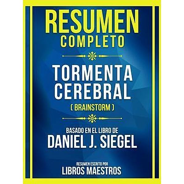 Resumen Completo - Tormenta Cerebral (Brainstorm) - Basado En El Libro De Daniel J. Siegel, Libros Maestros
