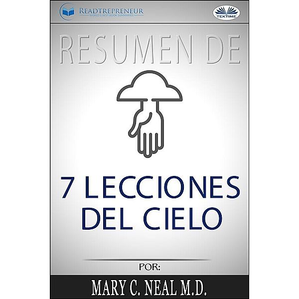 Resumen De 7 Lecciones Del Cielo, Por Mary C. Neal M.D., Readtrepreneur Publishing