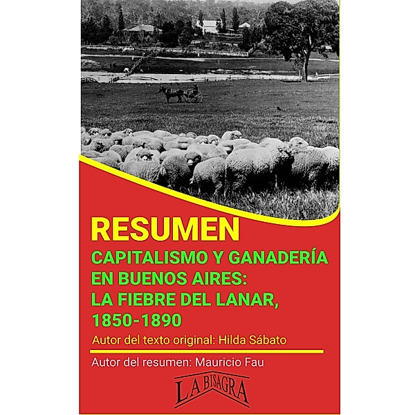 Resumen de Capitalismo y Ganadería en Buenos Aires: la Fiebre del Lanar, 1850-1890 de Hilda Sábato (RESÚMENES UNIVERSITARIOS) / RESÚMENES UNIVERSITARIOS, Mauricio Enrique Fau