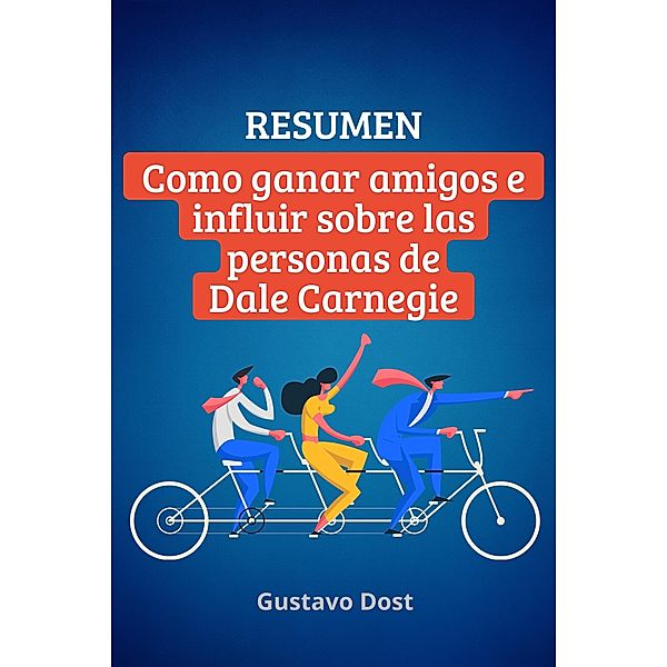 Resumen de Cómo ganar amigos e influir sobre las personas de Dale Carnegie (Libros resumidos, #1) / Libros resumidos, Gustavo Dost