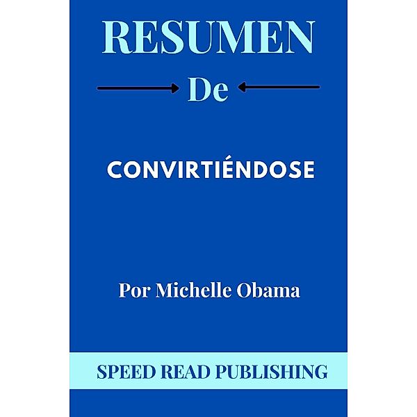 Resumen De Convirtiéndose Por Michelle Obama, Speed Read Publishing