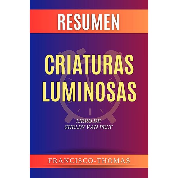 Resumen de Criaturas Luminosas Libro de Shelby Van Pelt (Francis Spanish Series, #1) / Francis Spanish Series, Francisco Thomas