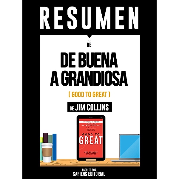 Resumen De De Buena A Grandiosa (Good To Great) - De Jim Collins, Sapiens Editorial