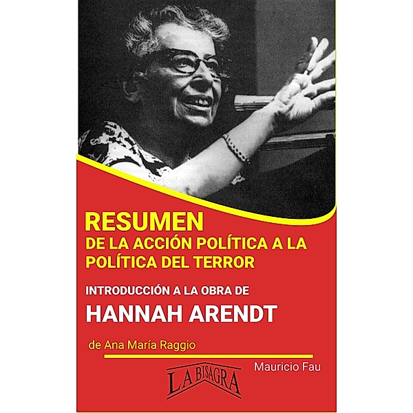 Resumen de De la Acción Política a la Política del Terror. Introducción a la obra de Hannah Arendt (RESÚMENES UNIVERSITARIOS) / RESÚMENES UNIVERSITARIOS, Mauricio Enrique Fau