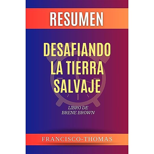 Resumen de Desafiando La Tierra Salvaje Libro de  Brene Brown, Thomas Francisco