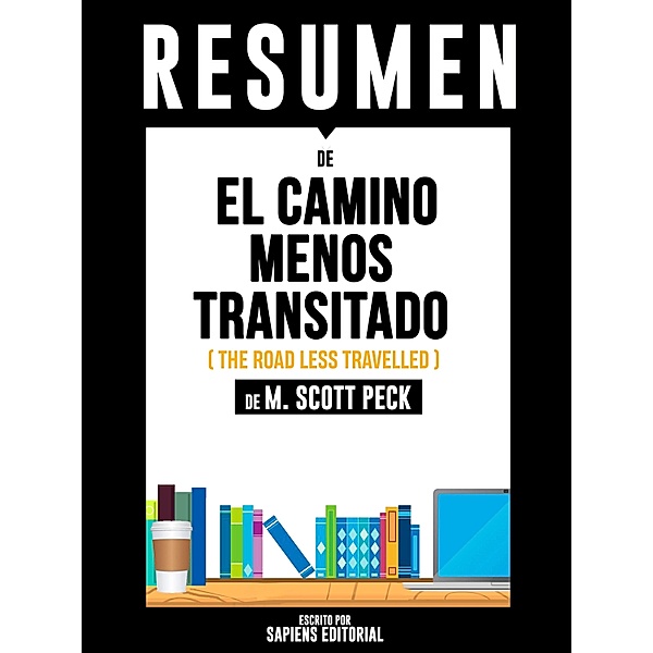 Resumen De El Camino Menos Transitado (The Road Less Travelled) -  De M. Scott Peck, Sapiens Editorial