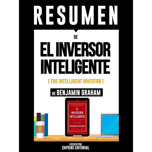 Resumen De El Inversor Inteligente (The Intelligent Investor) - De Benjamin Graham, Sapiens Editorial